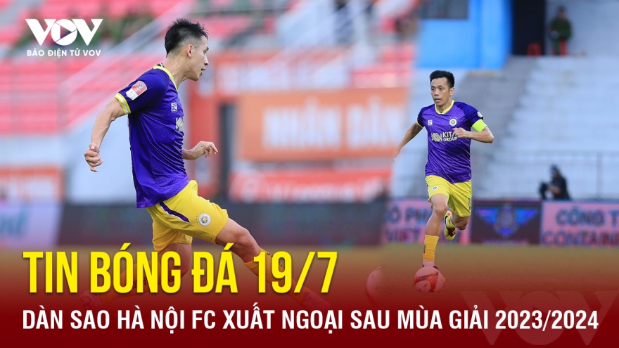 Tin bóng đá 19/7: Dàn sao Hà Nội FC xuất ngoại sau mùa giải 2023/2024